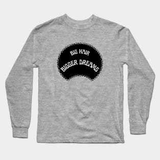 Big hair Bigger dreams Long Sleeve T-Shirt